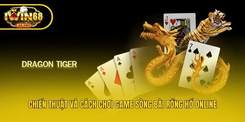 Chiến thuật và cách chơi game sòng bài rồng hổ online