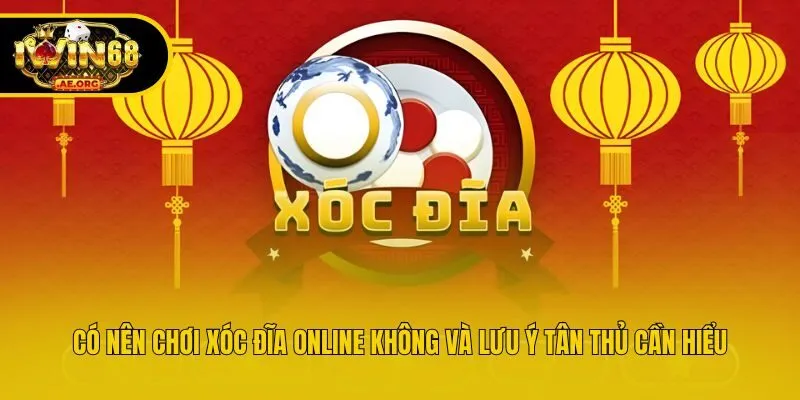 Có Nên Chơi Xóc Đĩa Online Không Và Lưu Ý Tân Thủ Cần Hiểu