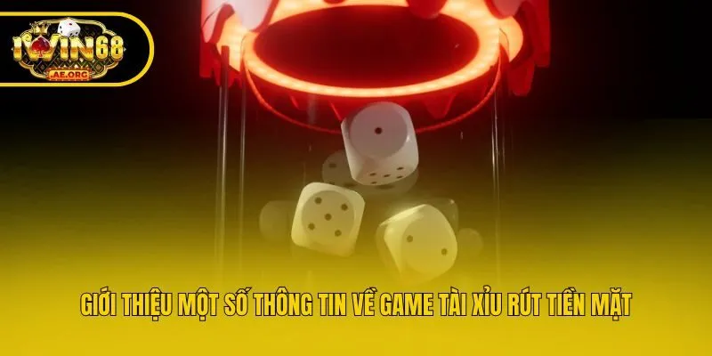 Giới thiệu một số thông tin về game tài xỉu rút tiền mặt