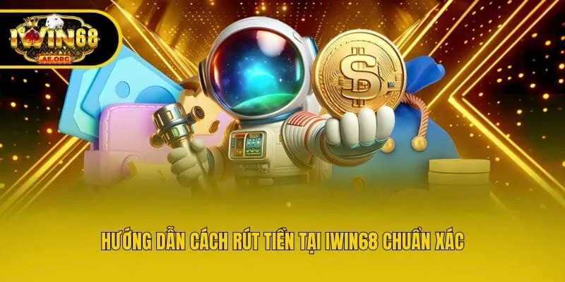 Hướng dẫn cách rút tiền tại IWIN68 chuẩn xác, nhanh chóng