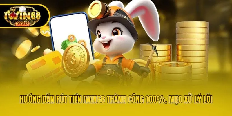 Hướng Dẫn Rút Tiền IWIN68 Thành Công 100%, Mẹo Xử Lý Lỗi
