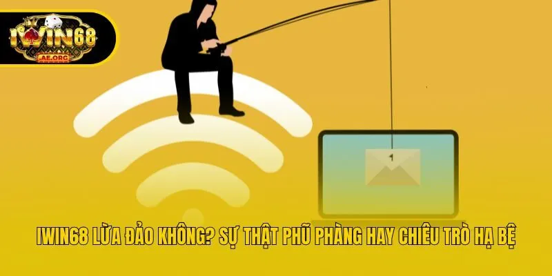 IWIN68 Lừa Đảo Không? Sự Thật Phũ Phàng Hay Chiêu Trò Hạ Bệ