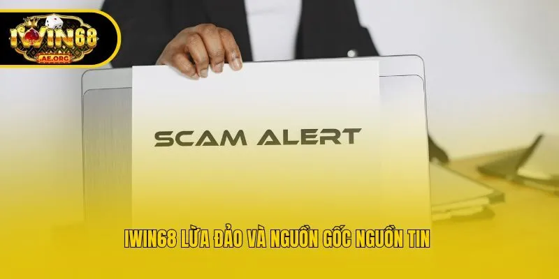 IWIN68 lừa đảo và nguồn gốc nguồn tin 