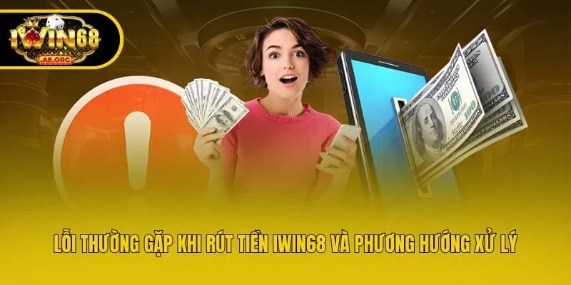 Lỗi thường gặp khi rút tiền IWIN68 và phương hướng xử lý?