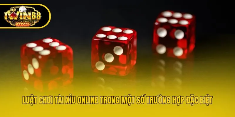 Luật chơi tài xỉu online trong một số trường hợp đặc biệt