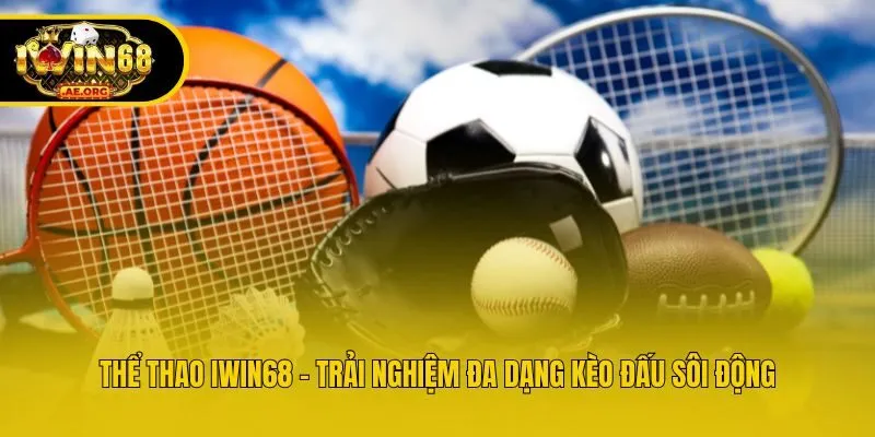 Thể thao IWIN68 - Trải nghiệm đa dạng kèo đấu sôi động